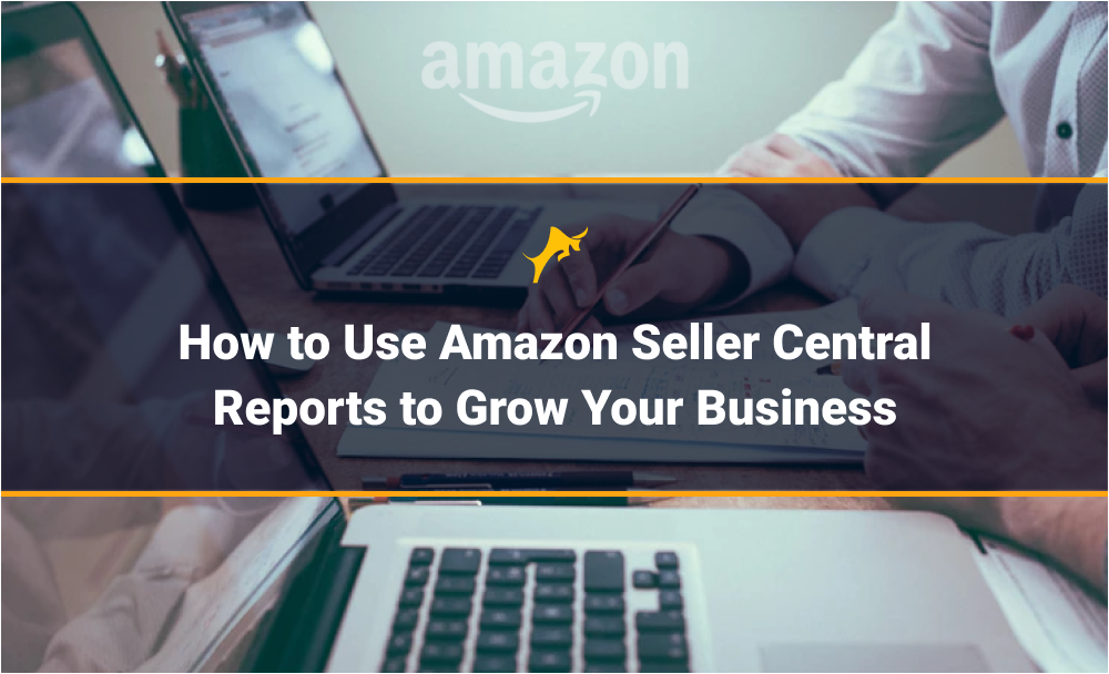 How to Use Amazon Seller Central Reports to Grow Your Business